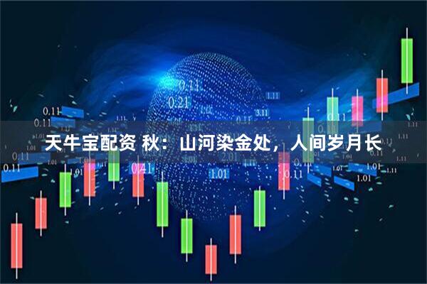 天牛宝配资 秋：山河染金处，人间岁月长